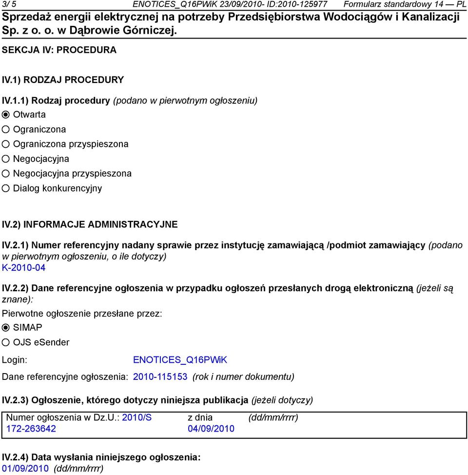 referencyjne ogłoszenia w przypadku ogłoszeń przesłanych drogą elektroniczną (jeżeli są znane): Pierwotne ogłoszenie przesłane przez: SIMAP OJS esender Login: ENOTICES_Q16PWiK Dane referencyjne