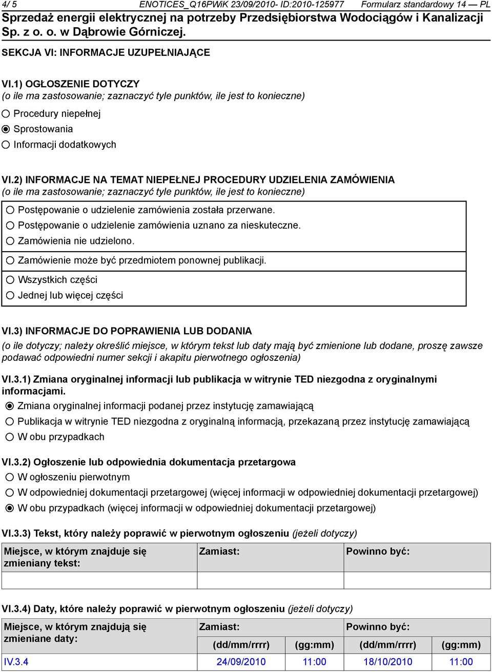 2) INFORMACJE NA TEMAT NIEPEŁNEJ PROCEDURY UDZIELENIA ZAMÓWIENIA (o ile ma zastosowanie; zaznaczyć tyle punktów, ile jest to konieczne) Postępowanie o udzielenie zamówienia została przerwane.