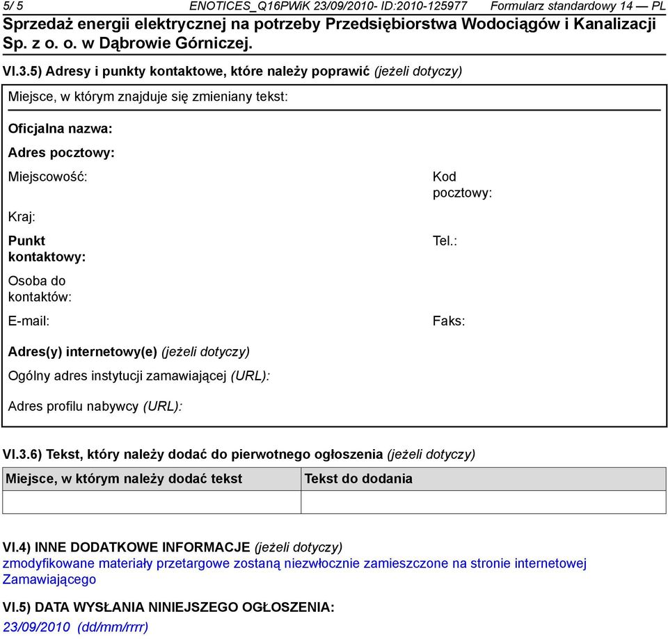 5) Adresy i punkty kontaktowe, które należy poprawić (jeżeli dotyczy) Miejsce, w którym znajduje się zmieniany tekst: Oficjalna nazwa: Adres pocztowy: Miejscowość: Kod pocztowy: Kraj: Punkt