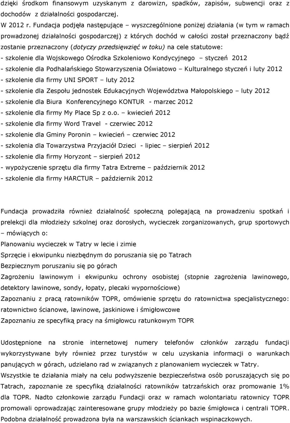 (dotyczy przedsięwzięć w toku) na cele statutowe: - szkolenie dla Wojskowego Ośrodka Szkoleniowo Kondycyjnego styczeń 2012 - szkolenie dla Podhalańskiego Stowarzyszenia Oświatowo Kulturalnego styczeń