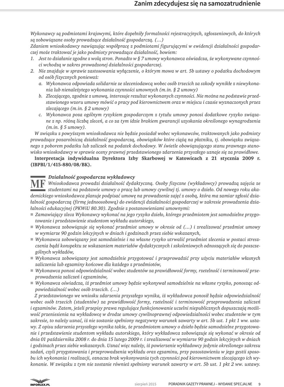 Jest to działanie zgodne z wolą stron. Ponadto w 7 umowy wykonawca oświadcza, że wykonywane czynności wchodzą w zakres prowadzonej działalności gospodarczej. 2.