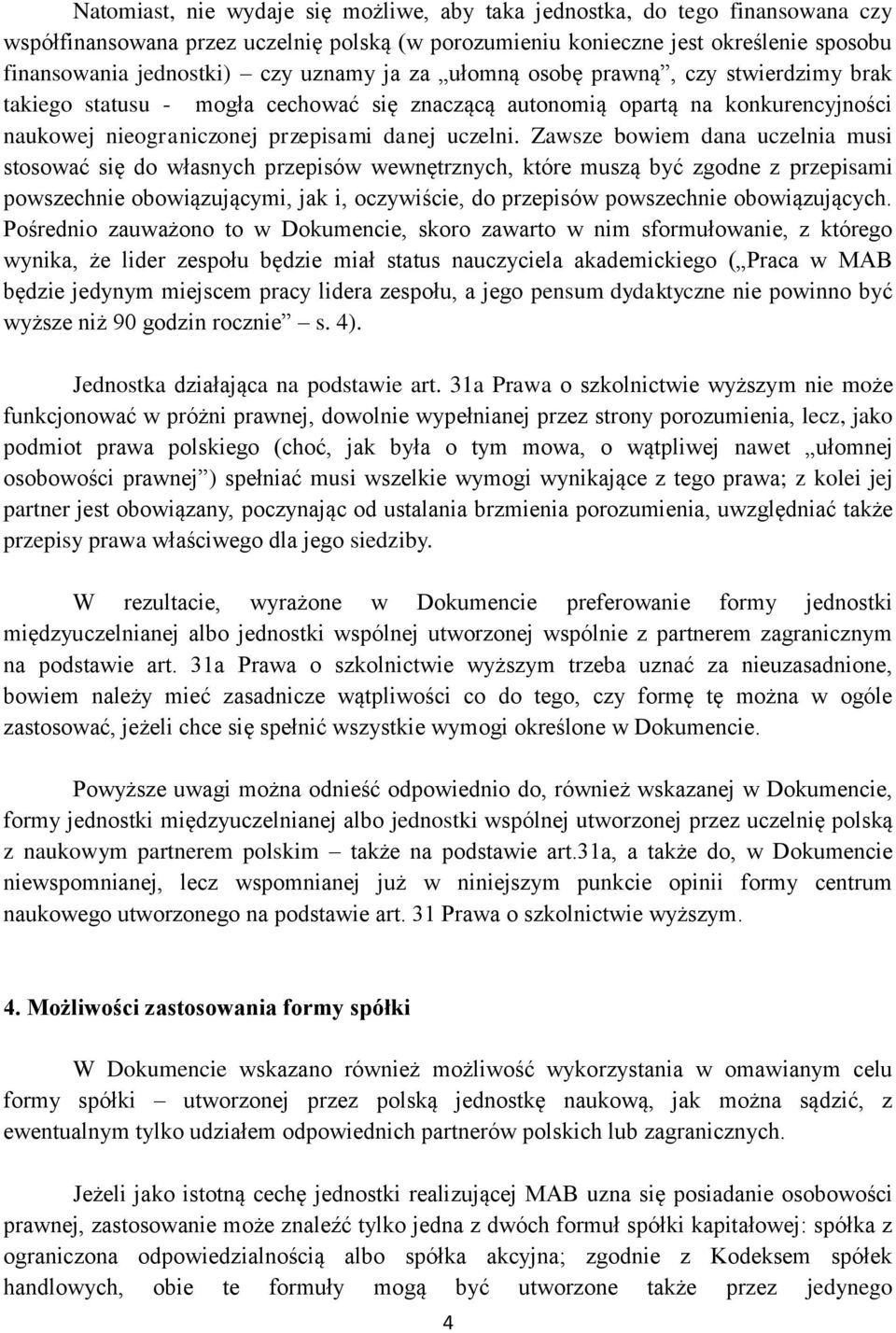 Zawsze bowiem dana uczelnia musi stosować się do własnych przepisów wewnętrznych, które muszą być zgodne z przepisami powszechnie obowiązującymi, jak i, oczywiście, do przepisów powszechnie