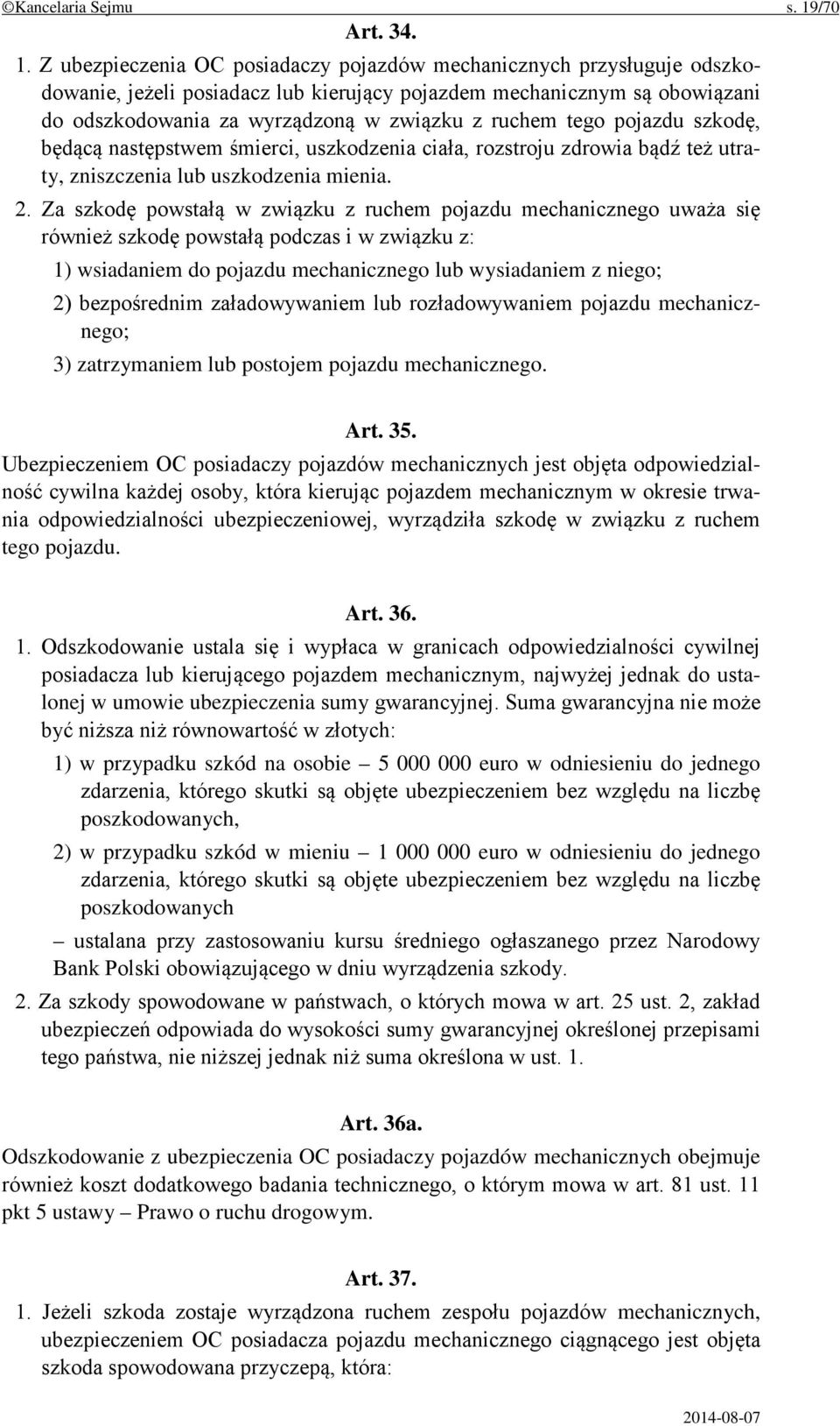 Z ubezpieczenia OC posiadaczy pojazdów mechanicznych przysługuje odszkodowanie, jeżeli posiadacz lub kierujący pojazdem mechanicznym są obowiązani do odszkodowania za wyrządzoną w związku z ruchem