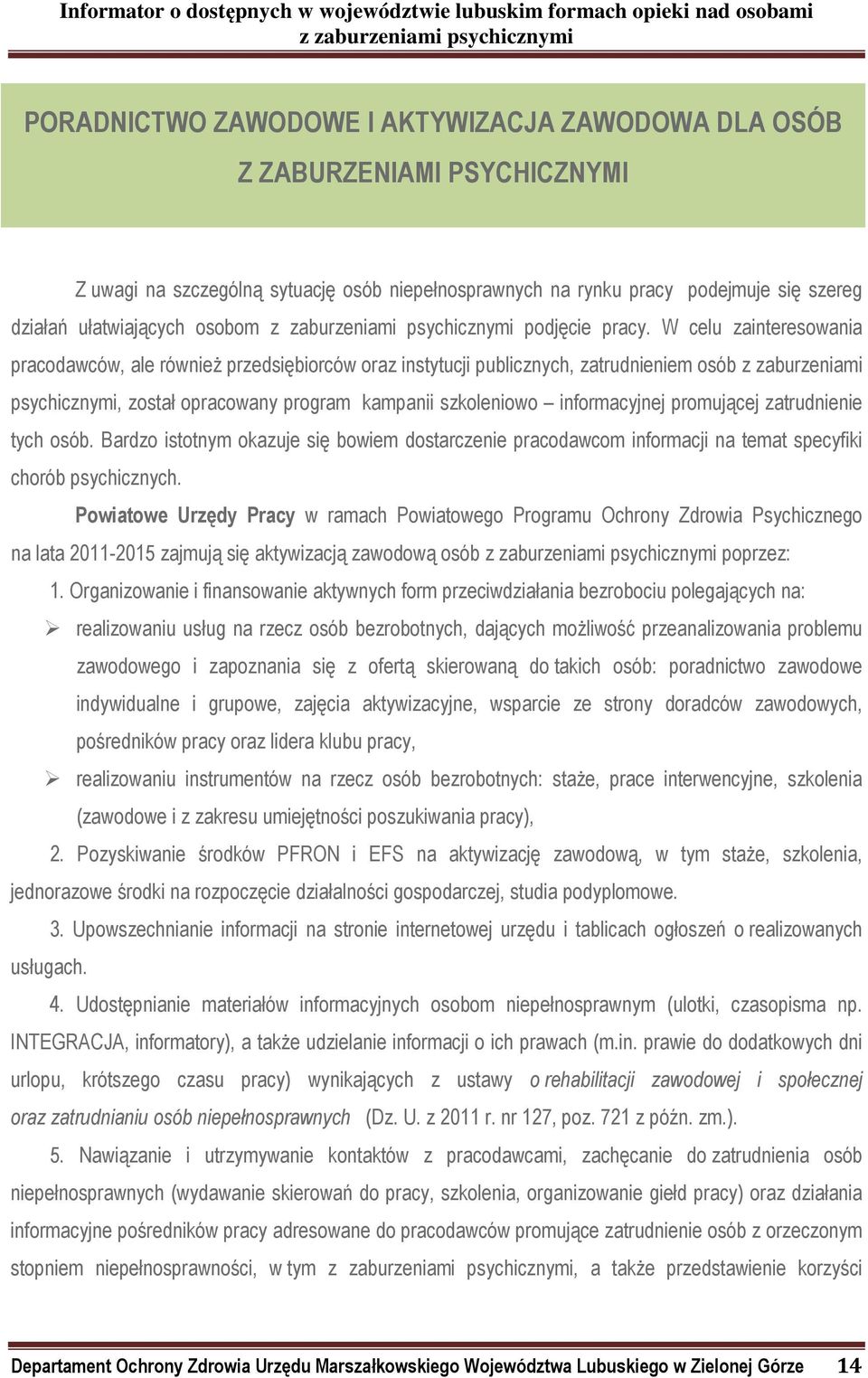 W celu zainteresowania pracodawców, ale również przedsiębiorców oraz instytucji publicznych, zatrudnieniem osób z zaburzeniami psychicznymi, został opracowany program kampanii szkoleniowo