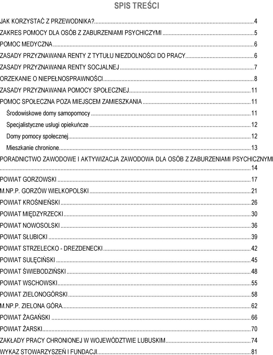 .. 11 Środowiskowe domy samopomocy... 11 Specjalistyczne usługi opiekuńcze... 12 Domy pomocy społecznej... 12 Mieszkanie chronione.