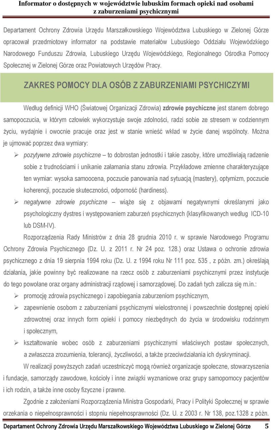ZAKRES POMOCY DLA OSÓB Z ZABURZENIAMI PSYCHICZYMI Według definicji WHO (Światowej Organizacji Zdrowia) zdrowie psychiczne jest stanem dobrego samopoczucia, w którym człowiek wykorzystuje swoje