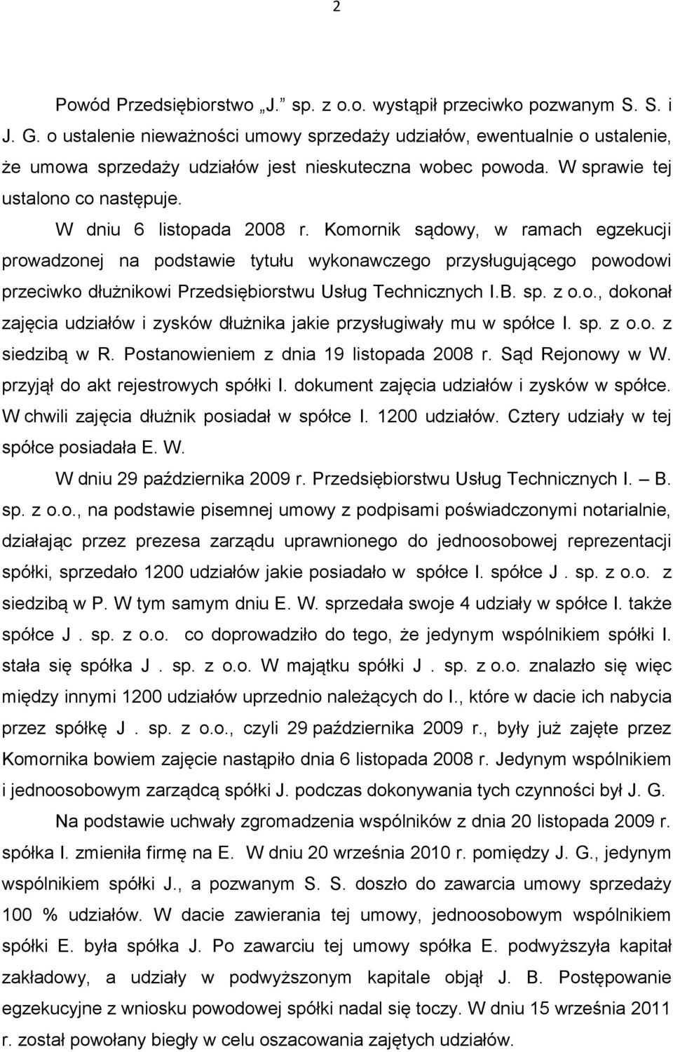 Komornik sądowy, w ramach egzekucji prowadzonej na podstawie tytułu wykonawczego przysługującego powodowi przeciwko dłużnikowi Przedsiębiorstwu Usług Technicznych I.B. sp. z o.o., dokonał zajęcia udziałów i zysków dłużnika jakie przysługiwały mu w spółce I.