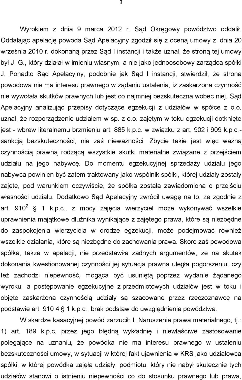 Ponadto Sąd Apelacyjny, podobnie jak Sąd I instancji, stwierdził, że strona powodowa nie ma interesu prawnego w żądaniu ustalenia, iż zaskarżona czynność nie wywołała skutków prawnych lub jest co