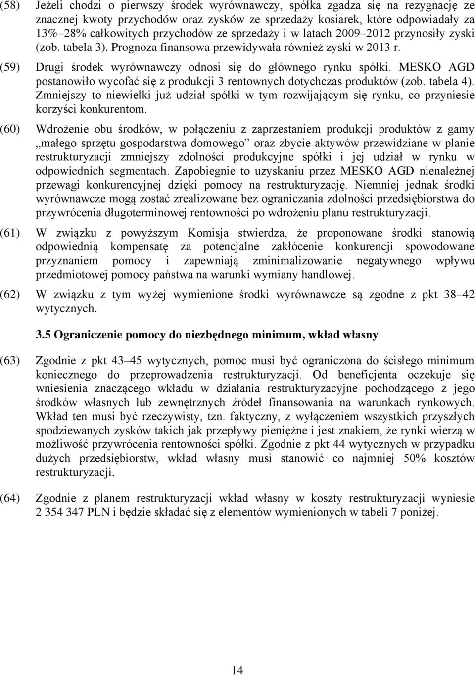 MESKO AGD postanowiło wycofać się z produkcji 3 rentownych dotychczas produktów (zob. tabela 4).