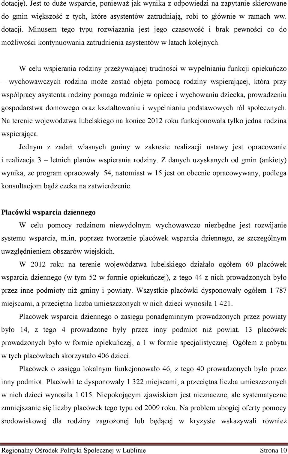 W celu wspierania rodziny przeżywającej trudności w wypełnianiu funkcji opiekuńczo wychowawczych rodzina może zostać objęta pomocą rodziny wspierającej, która przy współpracy asystenta rodziny pomaga