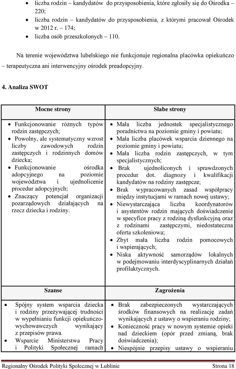 Analiza SWOT Mocne strony Funkcjonowanie różnych typów rodzin zastępczych; Powolny, ale systematyczny wzrost liczby zawodowych rodzin zastępczych i rodzinnych domów dziecka; Funkcjonowanie ośrodka