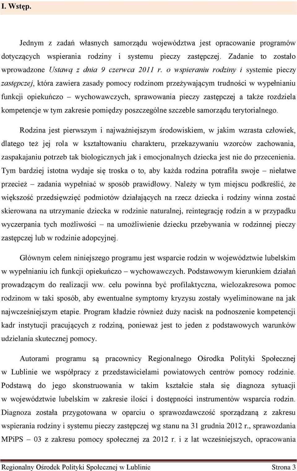 o wspieraniu rodziny i systemie pieczy zastępczej, która zawiera zasady pomocy rodzinom przeżywającym trudności w wypełnianiu funkcji opiekuńczo wychowawczych, sprawowania pieczy zastępczej a także