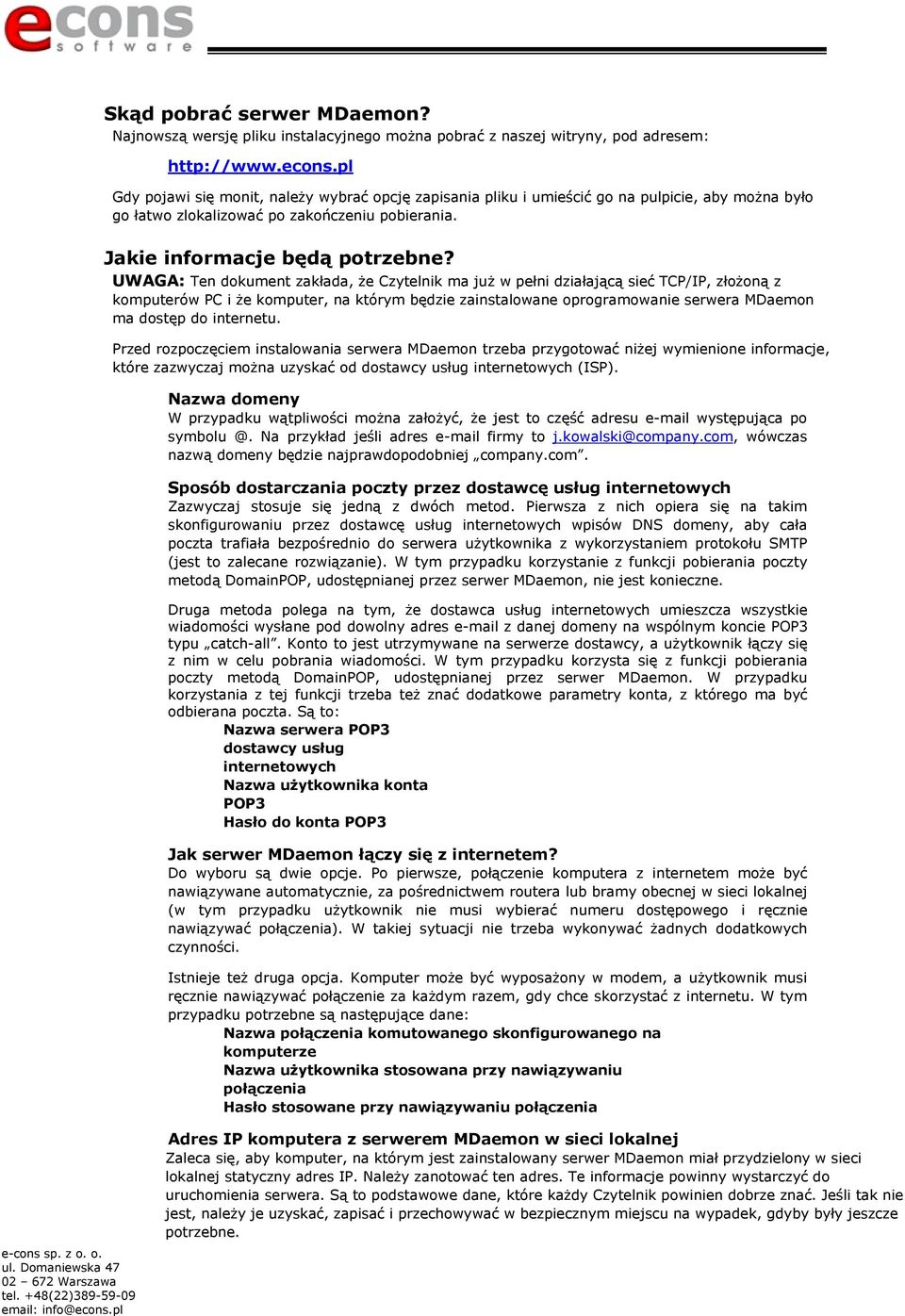 UWAGA: Ten dokument zakłada, że Czytelnik ma już w pełni działającą sieć TCP/IP, złożoną z komputerów PC i że komputer, na którym będzie zainstalowane oprogramowanie serwera MDaemon ma dostęp do