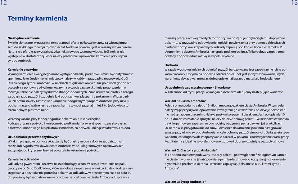 Jeśli nektar nie występuje w dostatecznej ilości, należy przezornie wprowadzić karmienie przy użyciu syropu Ambrosia.