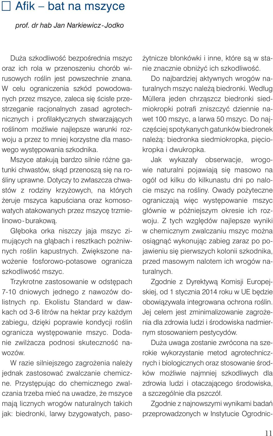 a przez to mniej korzystne dla masowego występowania szkodnika. Mszyce atakują bardzo silnie różne gatunki chwastów, skąd przenoszą się na rośliny uprawne.