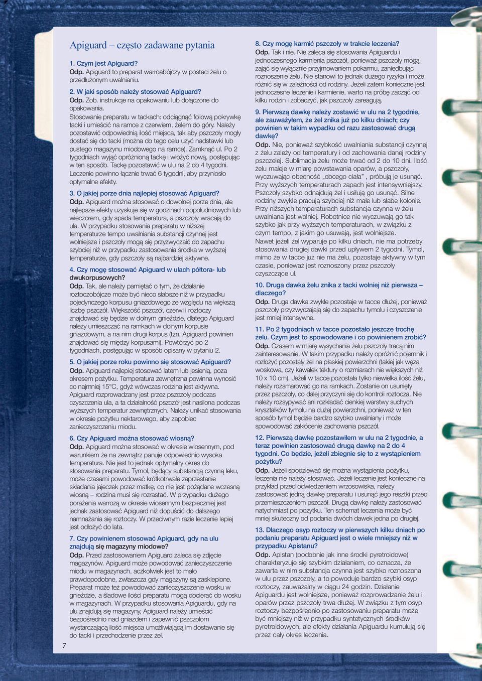Należy pozostawić odpowiednią ilość miejsca, tak aby pszczoły mogły dostać się do tacki (można do tego celu użyć nadstawki lub pustego magazynu miodowego na ramce). Zamknąć ul.