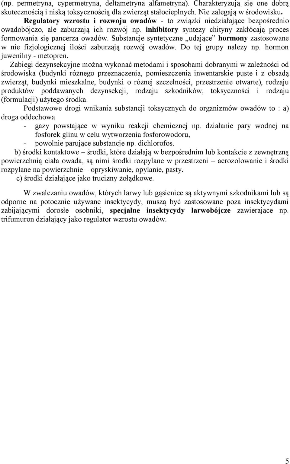Substancje syntetyczne udające hormony zastosowane w nie fizjologicznej ilości zaburzają rozwój owadów. Do tej grupy należy np. hormon juwenilny - metopren.