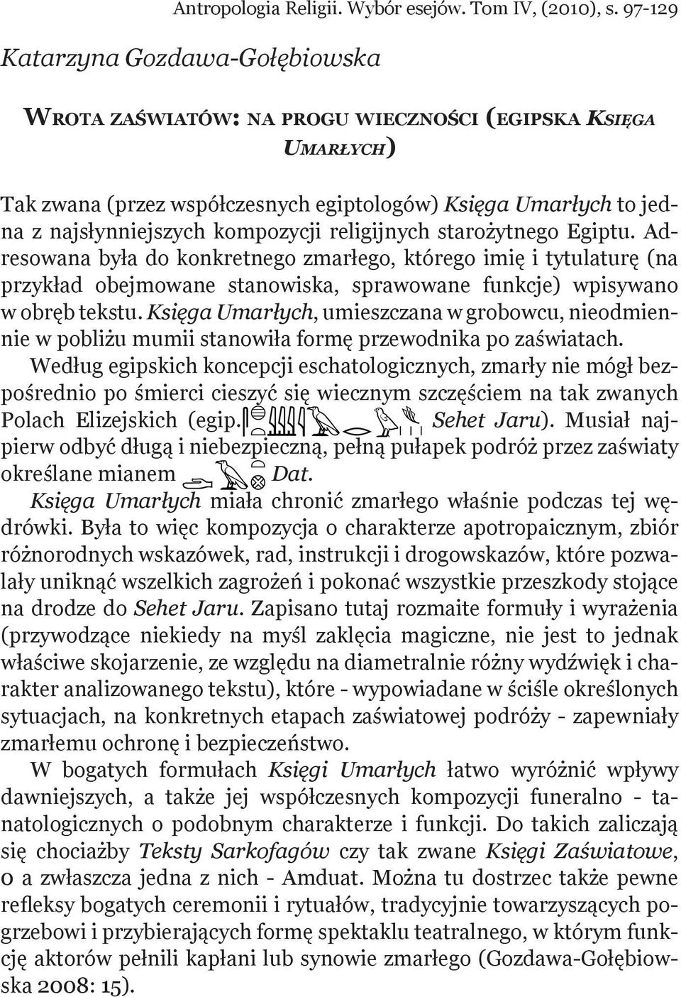 religijnych starożytnego Egiptu. Adresowana była do konkretnego zmarłego, którego imię i tytulaturę (na przykład obejmowane stanowiska, sprawowane funkcje) wpisywano w obręb tekstu.