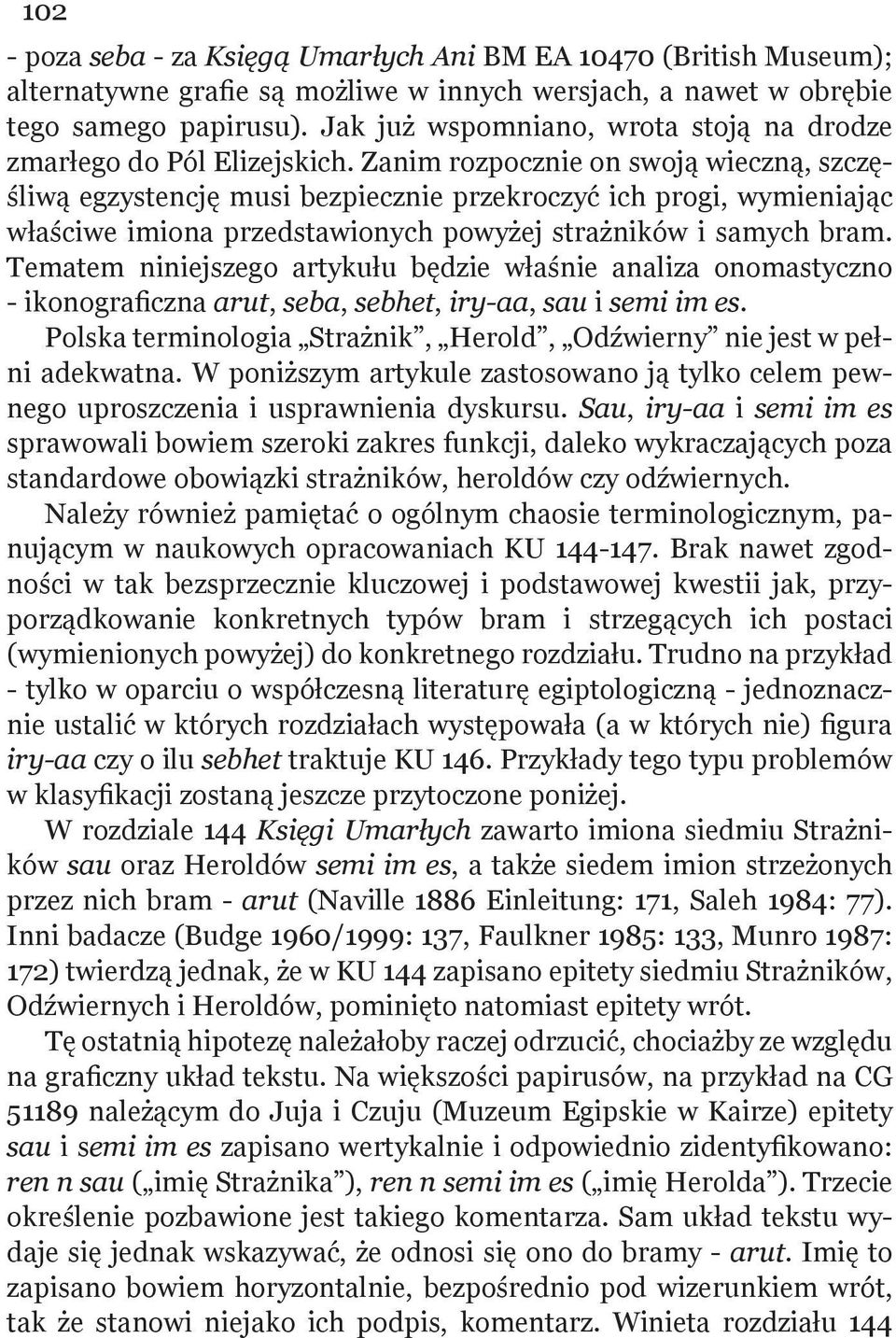 Zanim rozpocznie on swoją wieczną, szczęśliwą egzystencję musi bezpiecznie przekroczyć ich progi, wymieniając właściwe imiona przedstawionych powyżej strażników i samych bram.
