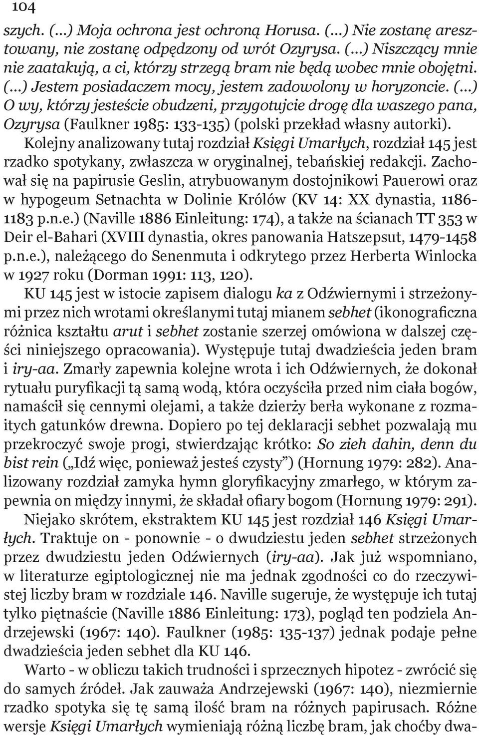 ( ) O wy, którzy jesteście obudzeni, przygotujcie drogę dla waszego pana, Ozyrysa (Faulkner 1985: 133-135) (polski przekład własny autorki).