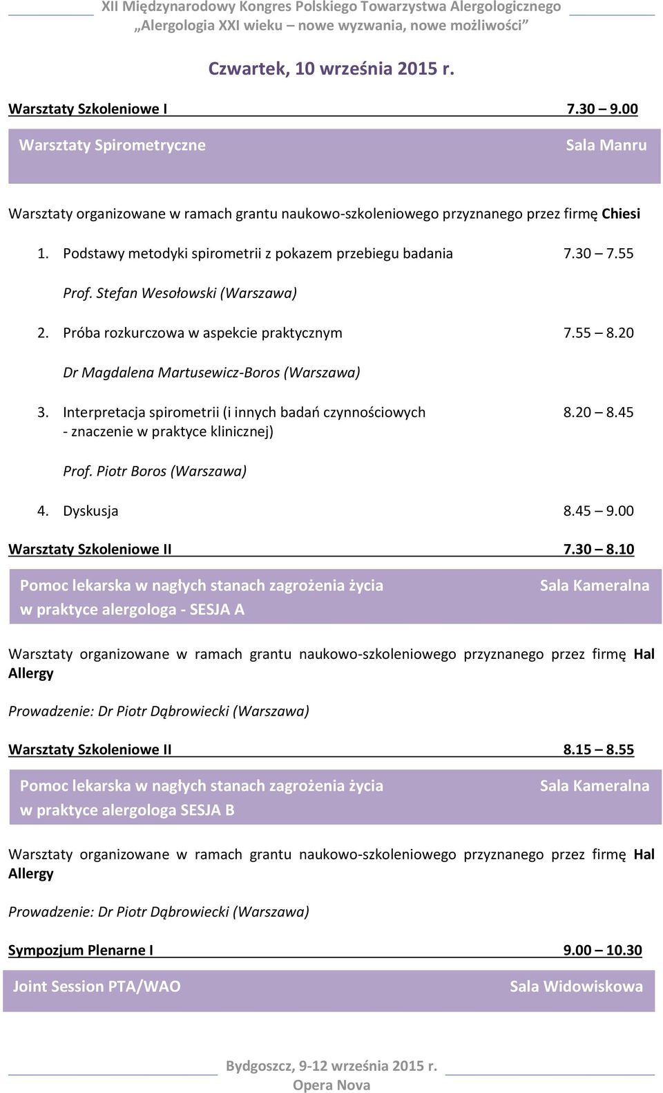 20 Dr Magdalena Martusewicz-Boros (Warszawa) 3. Interpretacja spirometrii (i innych badań czynnościowych 8.20 8.45 - znaczenie w praktyce klinicznej) Prof. Piotr Boros (Warszawa) 4. Dyskusja 8.45 9.