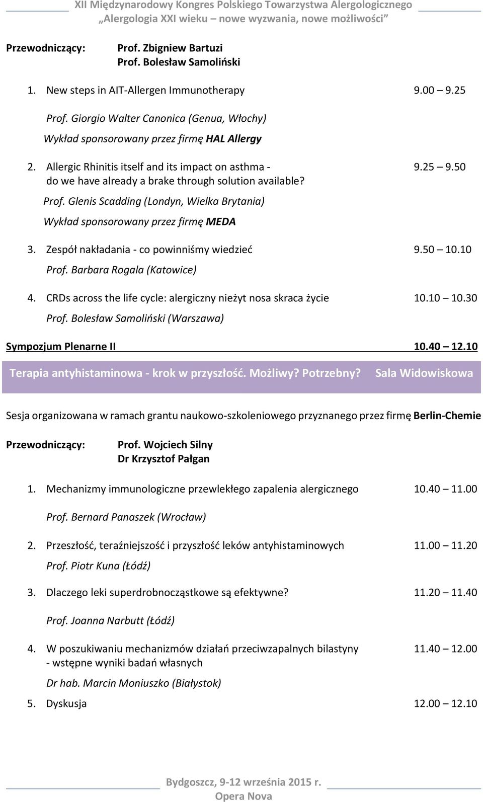 Glenis Scadding (Londyn, Wielka Brytania) Wykład sponsorowany przez firmę MEDA 3. Zespół nakładania - co powinniśmy wiedzieć 9.50 10.10 Prof. Barbara Rogala (Katowice) 4.