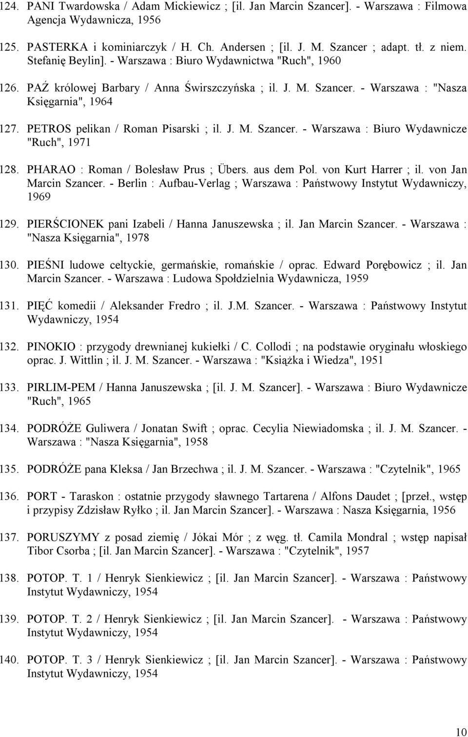 PETROS pelikan / Roman Pisarski ; il. J. M. Szancer. - Warszawa : Biuro Wydawnicze "Ruch", 1971 128. PHARAO : Roman / Bolesław Prus ; Übers. aus dem Pol. von Kurt Harrer ; il. von Jan Marcin Szancer.