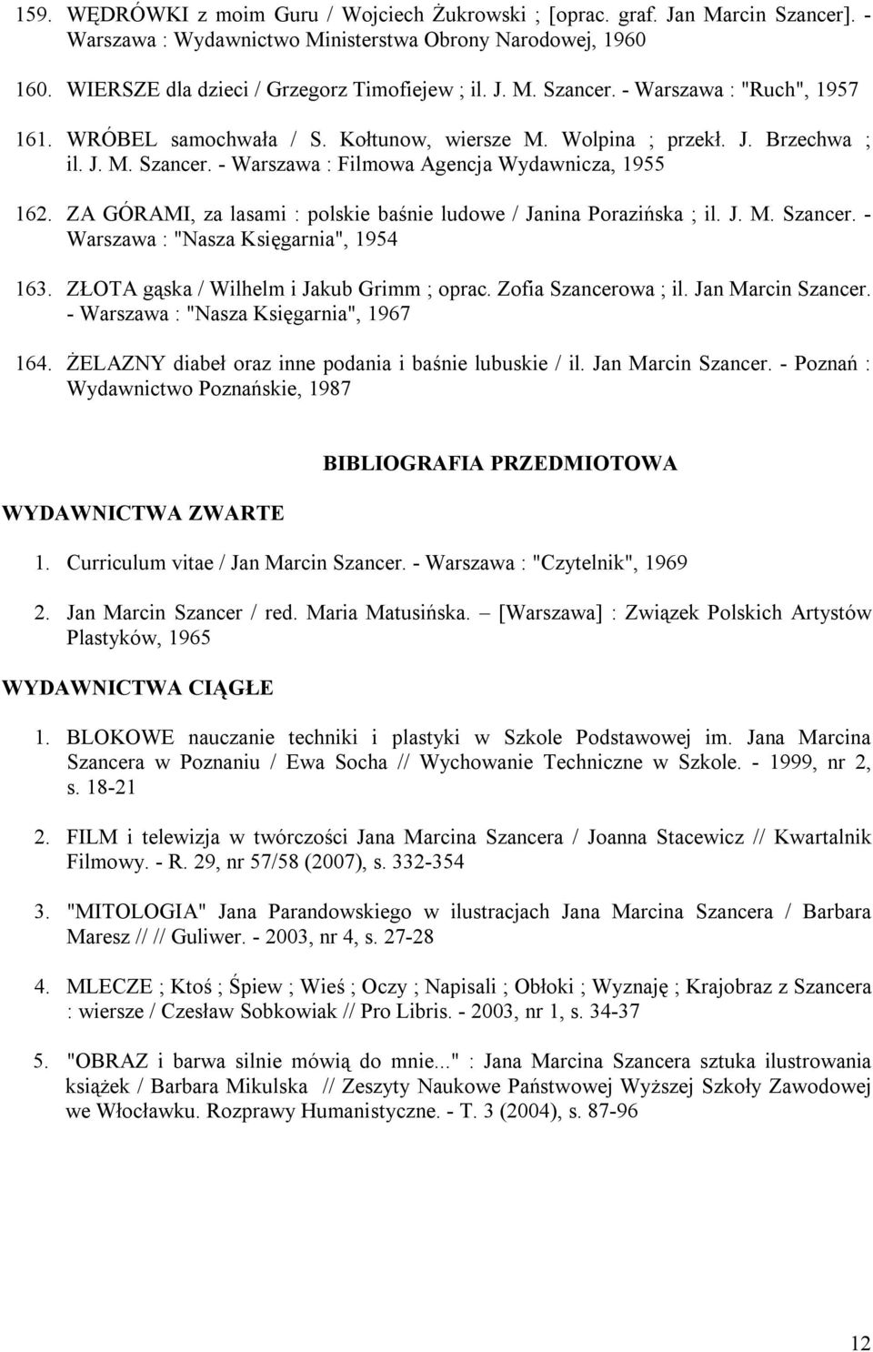 ZA GÓRAMI, za lasami : polskie baśnie ludowe / Janina Porazińska ; il. J. M. Szancer. - Warszawa : "Nasza Księgarnia", 1954 163. ZŁOTA gąska / Wilhelm i Jakub Grimm ; oprac. Zofia Szancerowa ; il.