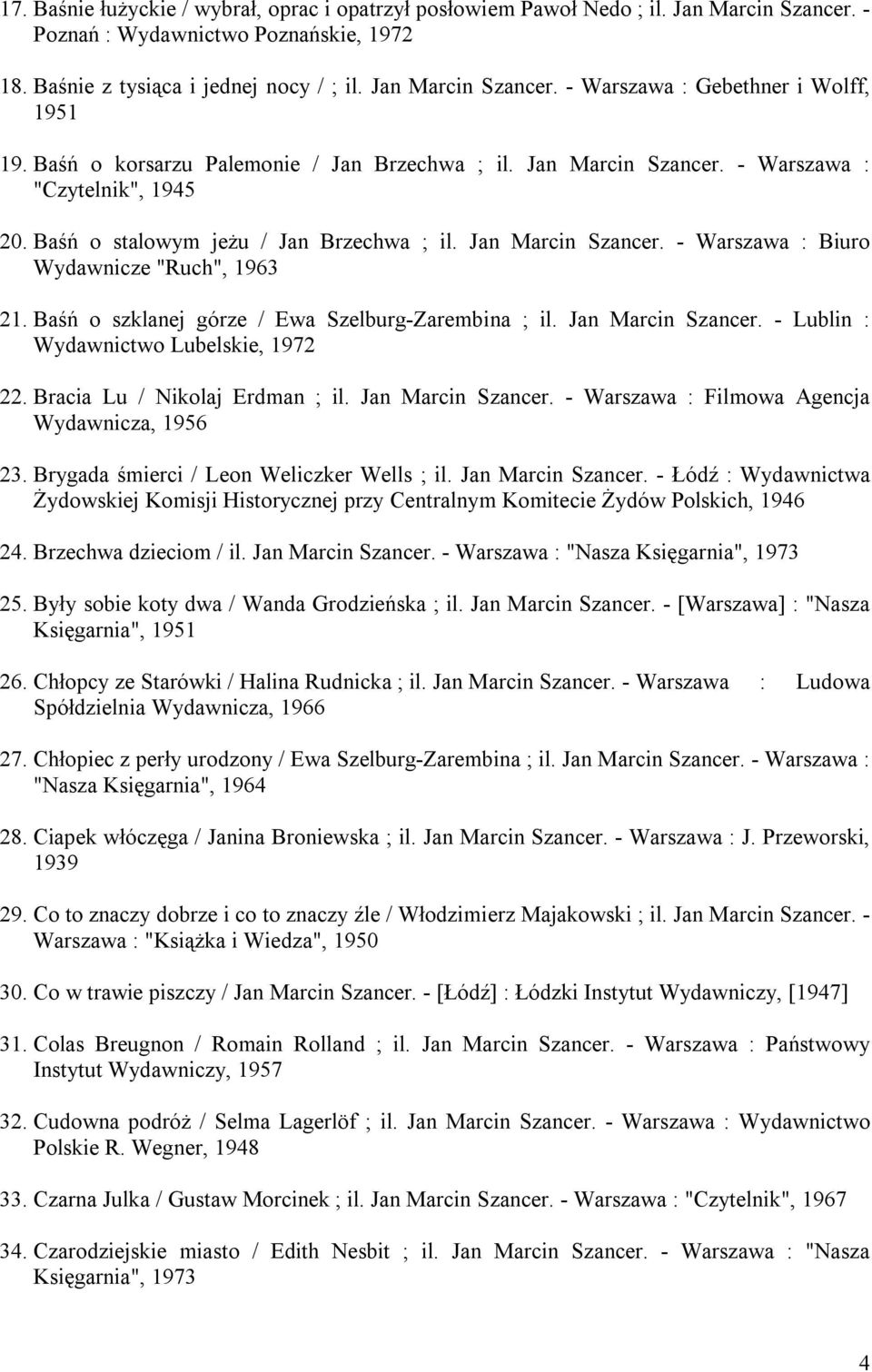 Baśń o szklanej górze / Ewa Szelburg-Zarembina ; il. Jan Marcin Szancer. - Lublin : Wydawnictwo Lubelskie, 1972 22. Bracia Lu / Nikolaj Erdman ; il. Jan Marcin Szancer. - Warszawa : Filmowa Agencja Wydawnicza, 1956 23.