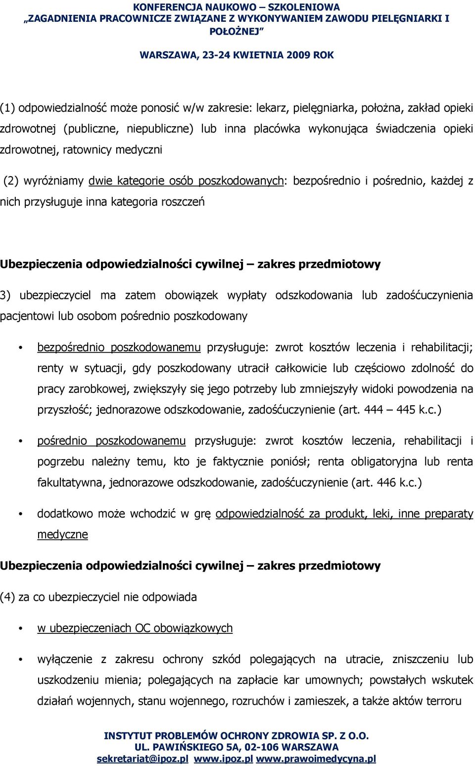 ubezpieczyciel ma zatem obowiązek wypłaty odszkodowania lub zadośćuczynienia pacjentowi lub osobom pośrednio poszkodowany bezpośrednio poszkodowanemu przysługuje: zwrot kosztów leczenia i