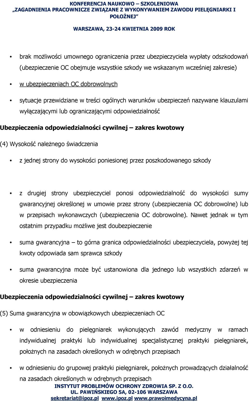 należnego świadczenia z jednej strony do wysokości poniesionej przez poszkodowanego szkody z drugiej strony ubezpieczyciel ponosi odpowiedzialność do wysokości sumy gwarancyjnej określonej w umowie