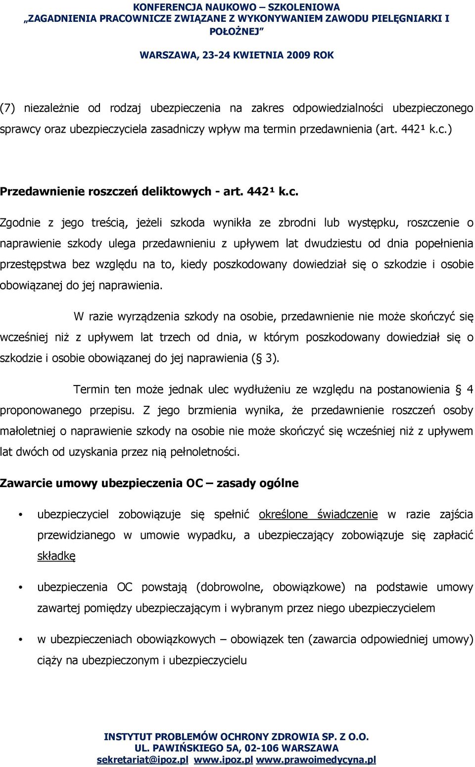 Zgodnie z jego treścią, jeżeli szkoda wynikła ze zbrodni lub występku, roszczenie o naprawienie szkody ulega przedawnieniu z upływem lat dwudziestu od dnia popełnienia przestępstwa bez względu na to,