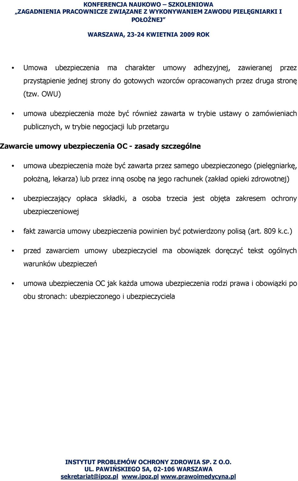 może być zawarta przez samego ubezpieczonego (pielęgniarkę, położną, lekarza) lub przez inną osobę na jego rachunek (zakład opieki zdrowotnej) ubezpieczający opłaca składki, a osoba trzecia jest