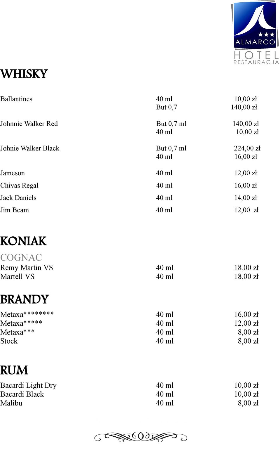 zł KONIAK COGNAC Remy Martin VS 40 ml 18,00 zł Martell VS 40 ml 18,00 zł BRANDY Metaxa******** 40 ml 16,00 zł Metaxa***** 40 ml