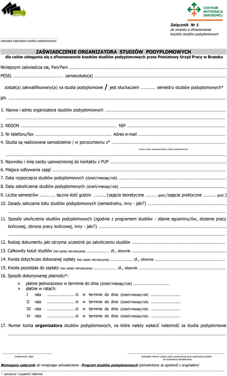 .. został(a) zakwalifikowany(a) na studia podyplomowe / jest słuchaczem... semestru studiów podyplomowych* pn.... 1. Nazwa i adres organizatora studiów podyplomowych...... 2. REGON... NIP... 3.