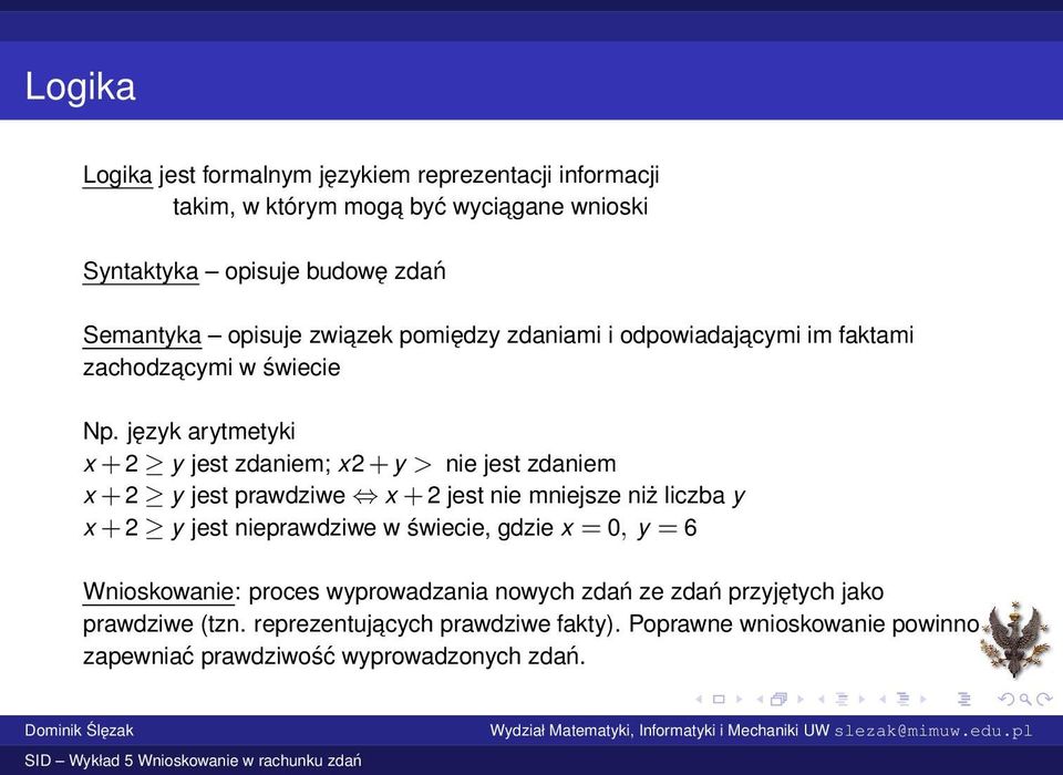 język arytmetyki x + y jest zdaniem; x + y > nie jest zdaniem x + y jest prawdziwe x + jest nie mniejsze niż liczba y x + y jest nieprawdziwe w