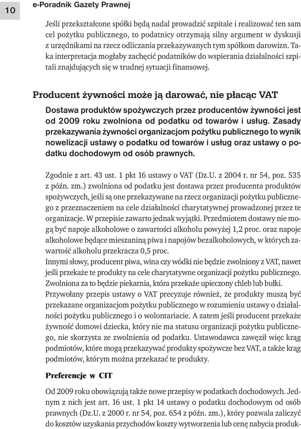 Producent żywności może ją darować, nie płacąc VAT Dostawa produktów spożywczych przez producentów żywności jest od 2009 roku zwolniona od podatku od towarów i usług.