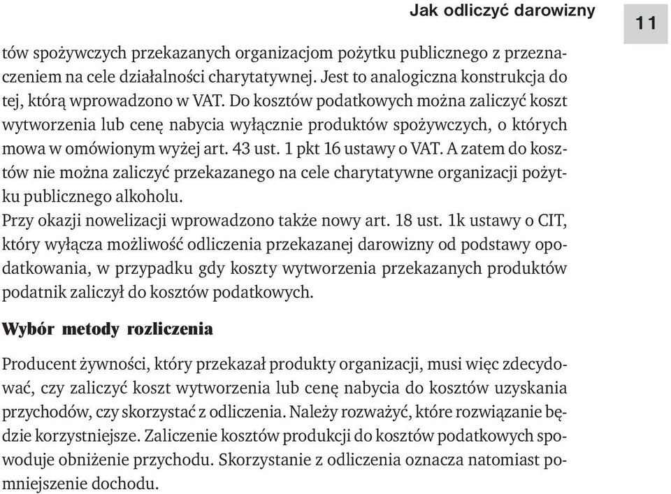 Do kosztów podatkowych można zaliczyć koszt wytworzenia lub cenę nabycia wyłącznie produktów spożywczych, o których mowa w omówionym wyżej art. 43 ust. 1 pkt 16 ustawy o VAT.