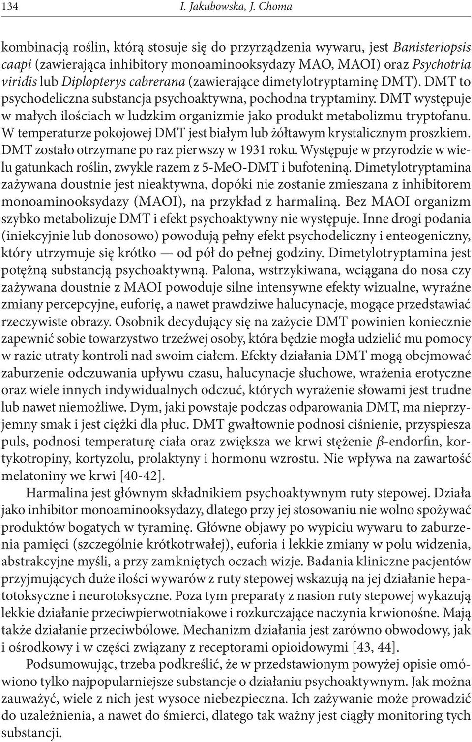 (zawierające dimetylotryptaminę DMT). DMT to psychodeliczna substancja psychoaktywna, pochodna tryptaminy. DMT występuje w małych ilościach w ludzkim organizmie jako produkt metabolizmu tryptofanu.