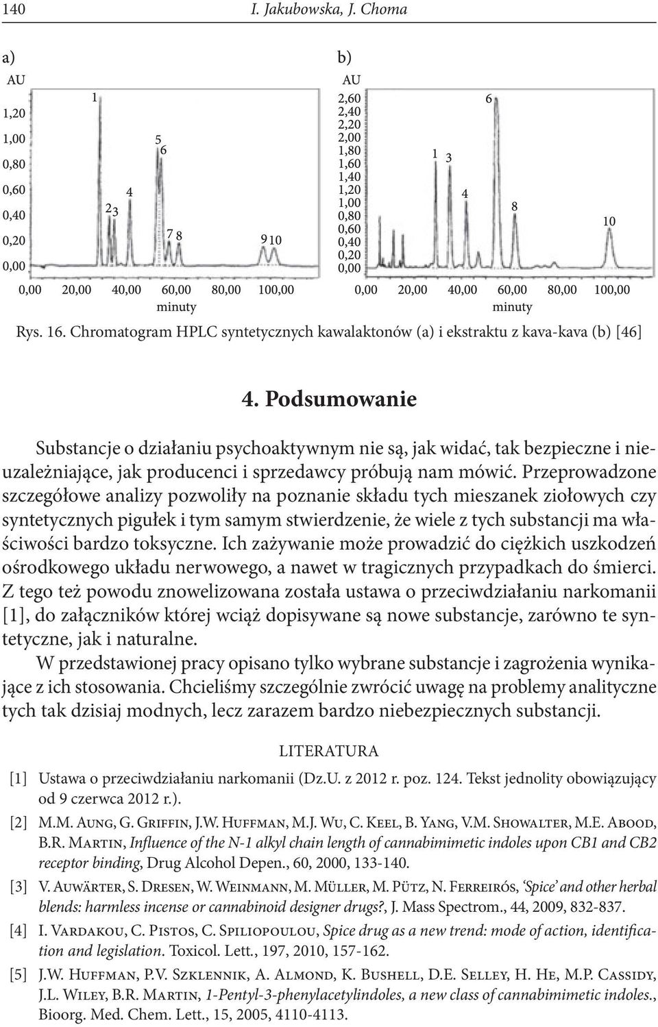 Przeprowadzone szczegółowe analizy pozwoliły na poznanie składu tych mieszanek ziołowych czy syntetycznych pigułek i tym samym stwierdzenie, że wiele z tych substancji ma właściwości bardzo toksyczne.
