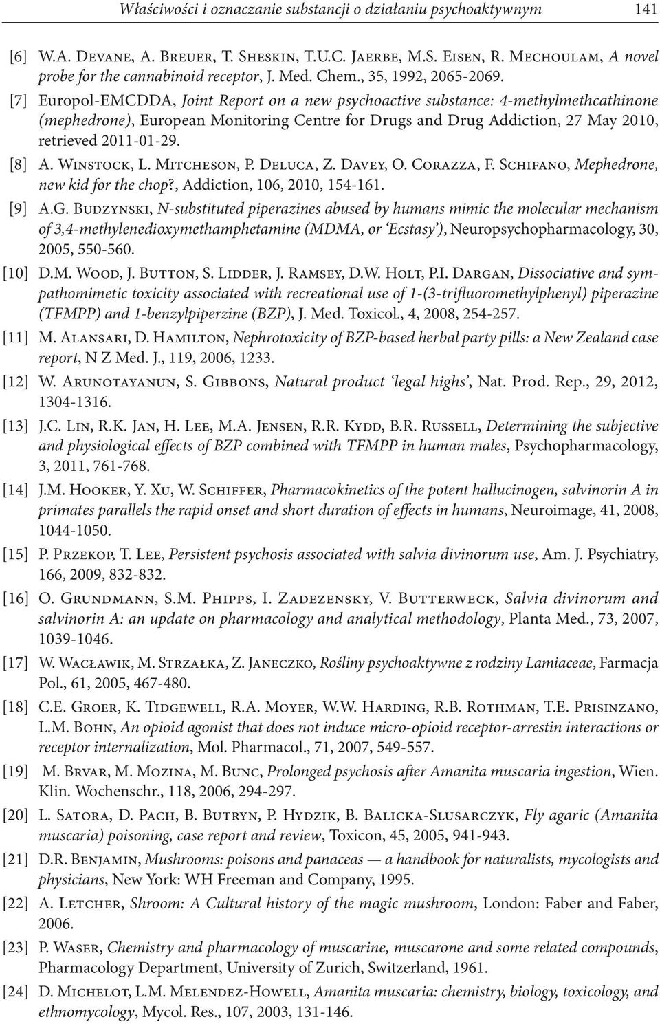 [7] Europol-EMCDDA, Joint Report on a new psychoactive substance: 4-methylmethcathinone (mephedrone), European Monitoring Centre for Drugs and Drug Addiction, 27 May 2010, retrieved 2011-01-29. [8] A.