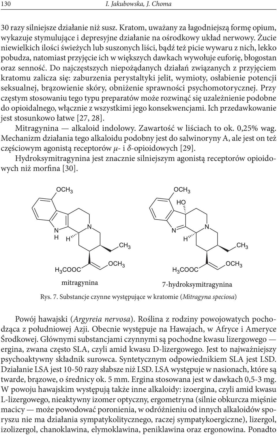 Do najczęstszych niepożądanych działań związanych z przyjęciem kratomu zalicza się: zaburzenia perystaltyki jelit, wymioty, osłabienie potencji seksualnej, brązowienie skóry, obniżenie sprawności