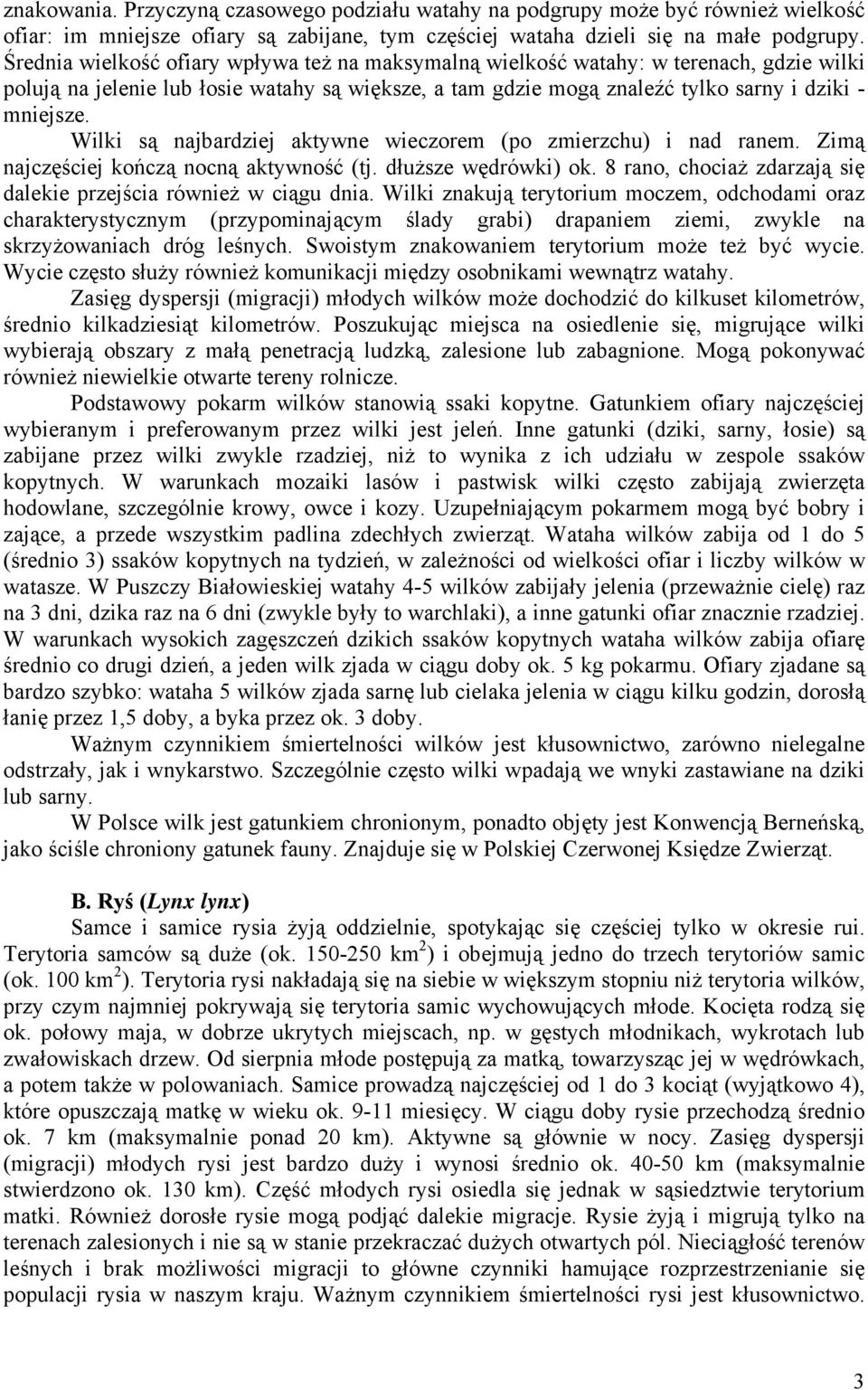 Wilki są najbardziej aktywne wieczorem (po zmierzchu) i nad ranem. Zimą najczęściej kończą nocną aktywność (tj. dłuższe wędrówki) ok.