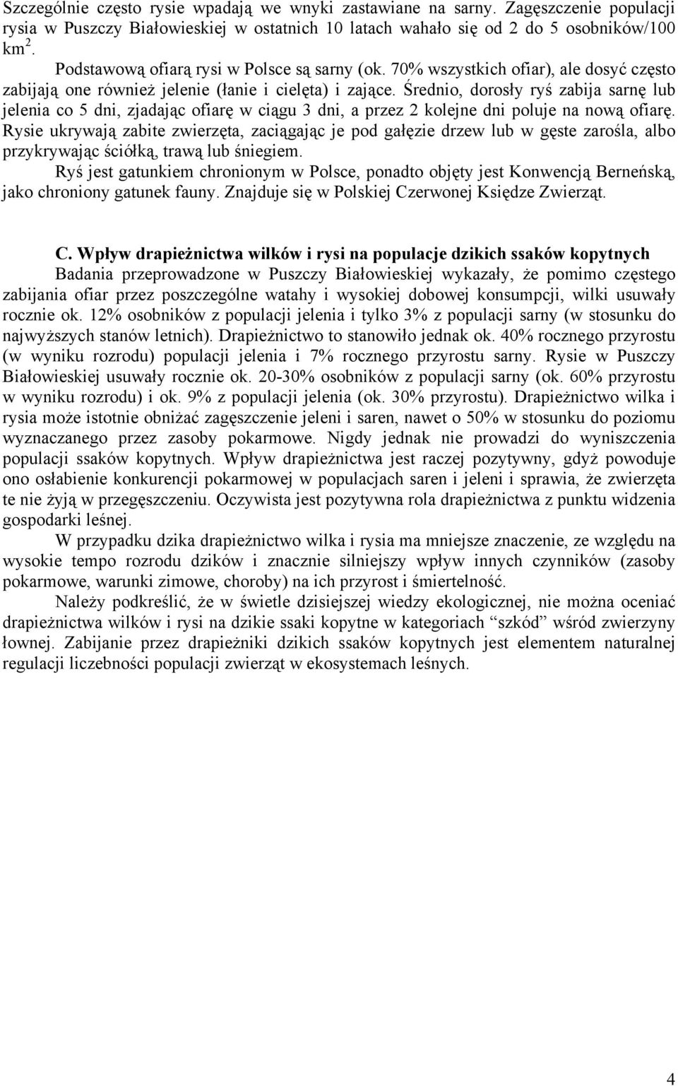 Średnio, dorosły ryś zabija sarnę lub jelenia co 5 dni, zjadając ofiarę w ciągu 3 dni, a przez 2 kolejne dni poluje na nową ofiarę.