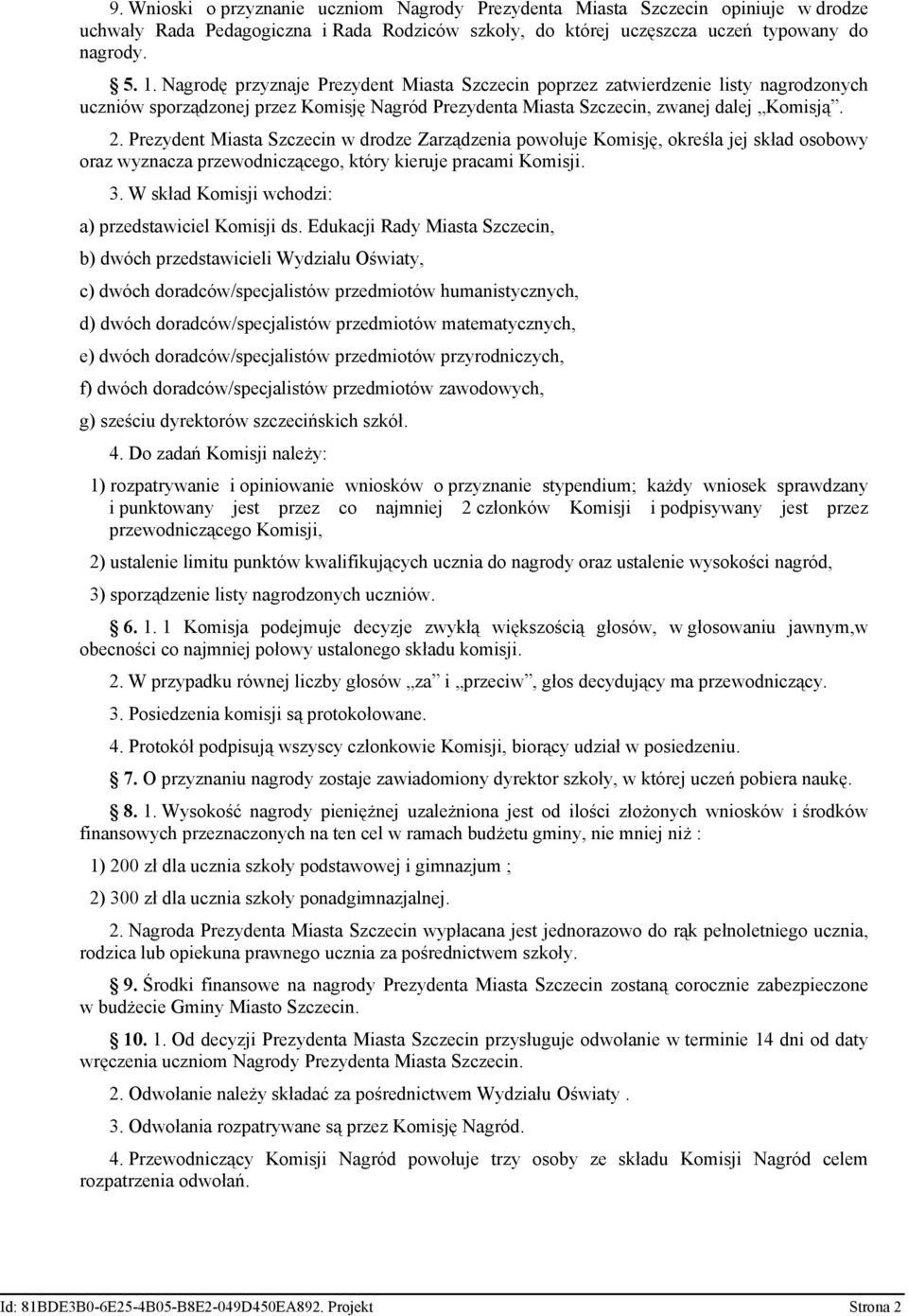 Prezydent Miasta Szczecin w drodze Zarządzenia powołuje Komisję, określa jej skład osobowy oraz wyznacza przewodniczącego, który kieruje pracami Komisji. 3.