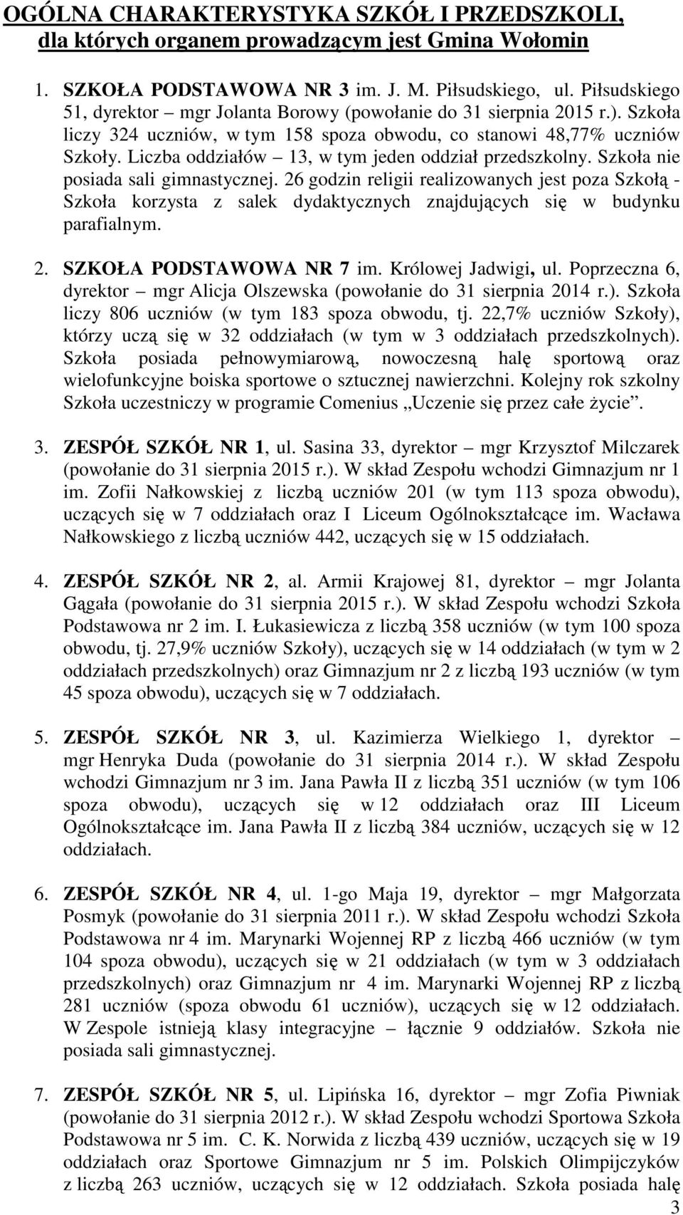 Liczba oddziałów 13, w tym jeden oddział przedszkolny. Szkoła nie posiada sali gimnastycznej.