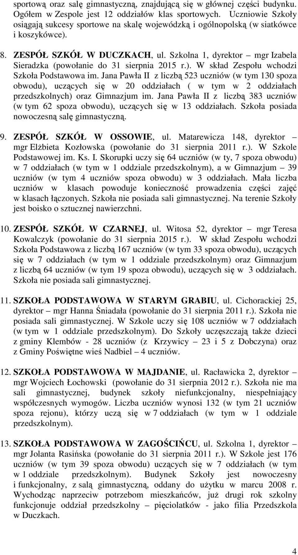 Szkolna 1, dyrektor mgr Izabela Sieradzka (powołanie do 31 sierpnia 2015 r.). W skład Zespołu wchodzi Szkoła Podstawowa im.