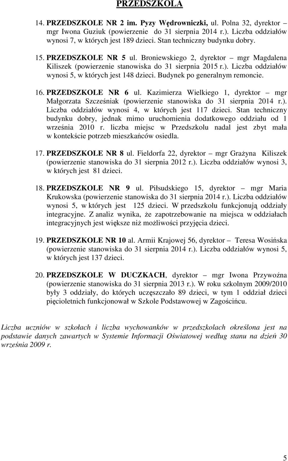 Liczba oddziałów wynosi 5, w których jest 148 dzieci. Budynek po generalnym remoncie. 16. PRZEDSZKOLE NR 6 ul.