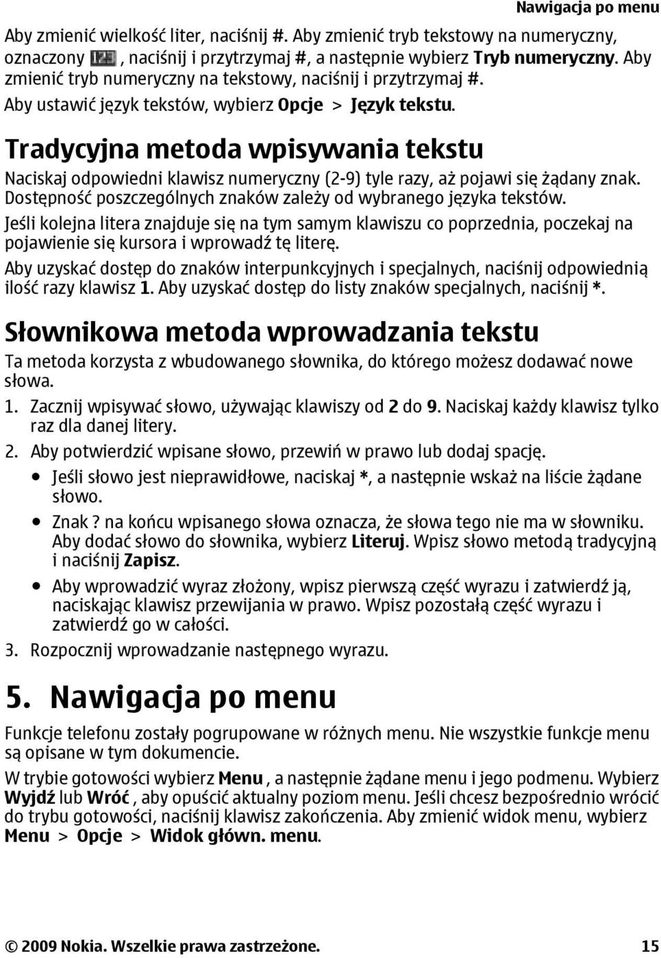 Tradycyjna metoda wpisywania tekstu Naciskaj odpowiedni klawisz numeryczny (2-9) tyle razy, aż pojawi się żądany znak. Dostępność poszczególnych znaków zależy od wybranego języka tekstów.