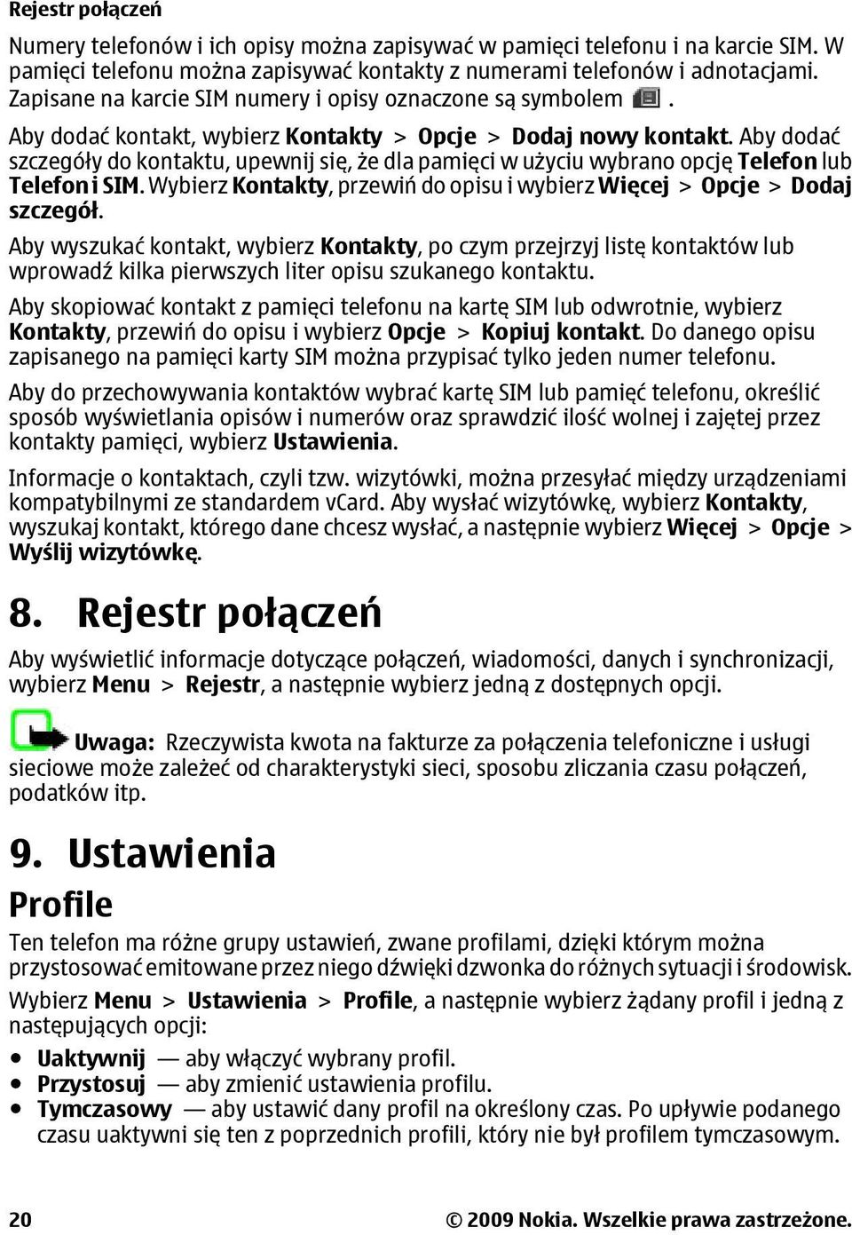 Aby dodać szczegóły do kontaktu, upewnij się, że dla pamięci w użyciu wybrano opcję Telefon lub Telefon i SIM. Wybierz Kontakty, przewiń do opisu i wybierz Więcej > Opcje > Dodaj szczegół.